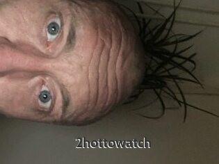 2hottowatch