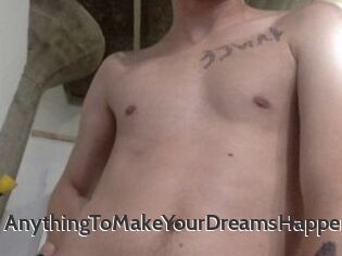 AnythingToMakeYourDreamsHappen